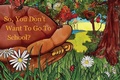 Cover: So, You Don't Want to Go to School? - Mending House Publishing