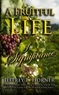 Cover: A Fruitful Life of Significance - Jeffrey L Horner
