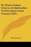 Cover: De Abusu Linguae Graecae, In Quibusdam Vocibus Quas Latina Usurpat (1563) - Kessinger Publishing