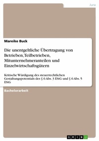Abbildung von: Die unentgeltliche Übertragung von Betrieben, Teilbetrieben, Mitunternehmeranteilen und Einzelwirtschaftsgütern - GRIN Verlag