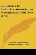 Cover: de Chaerea Et Callirrhoe Amatoriarum Narrationum, Libri Octo (1783) - Kessinger Publishing