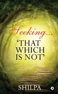 Cover: Seeking... 'That Which Is Not' - Notion Press Media Pvt Ltd