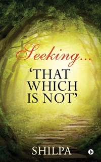 Enlarge image Cover: Seeking... 'That Which Is Not' - Notion Press Media Pvt Ltd