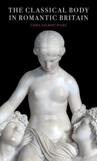 Enlarge image Cover: The Classical Body in Romantic Britain - Paul Mellon Centre for Studies in British Art