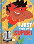 Cover: I Just Want to Be Super! - CrackBoom! Books