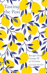 Abbildung von: Tasting the Past: Recipes from George III to Victoria - The History Press Ltd