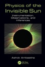 Cover: Physics of the Invisible Sun - CRC Press