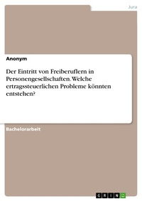 Abbildung von: Der Eintritt von Freiberuflern in Personengesellschaften. Welche ertragssteuerlichen Probleme könnten entstehen? - GRIN Verlag