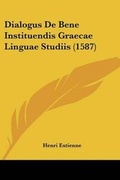 Cover: Dialogus De Bene Instituendis Graecae Linguae Studiis (1587) - Kessinger Publishing