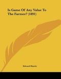 Cover: Is Game Of Any Value To The Farmer? (1891) - Kessinger Publishing