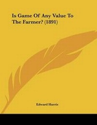 Enlarge image Cover: Is Game Of Any Value To The Farmer? (1891) - Kessinger Publishing
