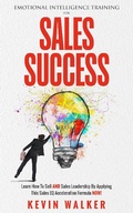Cover: Emotional Intelligence Training for Sales Success: Learn How to Sell AND Sales Leadership by Applying This Sales EQ Acceleration Formula NOW - Kevin Walker