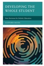 Cover: Developing the Whole Student - Rowman & Littlefield Publishers