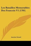 Cover: Les Batailles Memorables Des Francois V1 (1701) - Kessinger Publishing