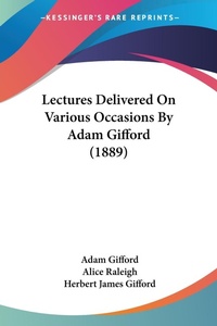 Abbildung von: Lectures Delivered On Various Occasions By Adam Gifford (1889) - Kessinger Publishing