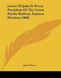 Cover: Letter Of John D. Perry, President Of The Union Pacific Railway, Eastern Division (1868) - Kessinger Publishing