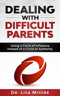 Cover: Dealing with Difficult Parents: Using a Circle of Influence Instead of a Circle of Authority - Moore2Learn
