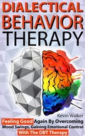 Cover: Dialectical Behavior Therapy: Feeling Good Again by Overcoming Mood Swings, Gaining Emotional Control with the DBT Therapy - Kevin Walker