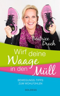 Abbildung von: Wirf deine Waage in den Müll - Goldegg Verlag GmbH