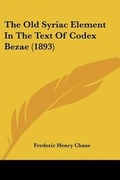 Cover: The Old Syriac Element In The Text Of Codex Bezae (1893) - Kessinger Publishing