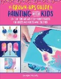 Cover: The Grown-Up's Guide to Painting with Kids: Volume 2 - Walter Foster Publishing