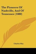 Cover: The Pioneers Of Nashville, And Of Tennessee (1880) - Kessinger Publishing
