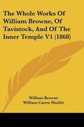 Cover: The Whole Works Of William Browne, Of Tavistock, And Of The Inner Temple V1 (1868) - Kessinger Publishing