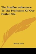 Cover: The Stedfast Adherence To The Profession Of Our Faith (1776) - Kessinger Publishing