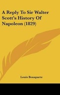 Cover: A Reply To Sir Walter Scott's History Of Napoleon (1829) - Kessinger Publishing