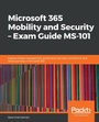 Cover: Microsoft 365 Mobility and Security 'AEoe?N?? Exam Guide MS-101 - Packt Publishing