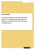 Cover: A critical analysis of whether allowing directors to implement anti-takeover defences is beneficial for all corporate constituencies - GRIN Verlag