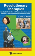 Cover: Revolutionary Therapies: How The California Stem Cell Program Saved Lives, Eased Suffering - And Changed The Face Of Medicine Forever - World Scientific Publishing Co Pte Ltd
