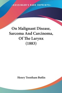 Bild: On Malignant Disease, Sarcoma And Carcinoma, Of The Larynx (1883) - Kessinger Publishing