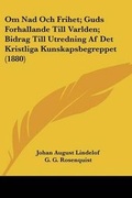 Cover: Om Nad Och Frihet; Guds Forhallande Till Varlden; Bidrag Till Utredning Af Det Kristliga Kunskapsbegreppet (1880) - Kessinger Publishing