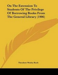 Abbildung von: On The Extension To Students Of The Privilege Of Borrowing Books From The General Library (1906) - Kessinger Publishing