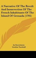 Cover: A Narrative Of The Revolt And Insurrection Of The French Inhabitants Of The Island Of Grenada (1795) - Kessinger Publishing