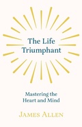 Cover: The Life Triumphant - Mastering the Heart and Mind - Read Books