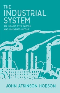Abbildung von: The Industrial System - An Inquiry Into Earned and Unearned Income - Read Books