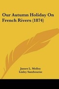Cover: Our Autumn Holiday On French Rivers (1874) - Kessinger Publishing