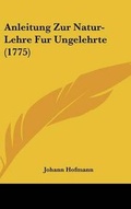 Cover: Anleitung Zur Natur-Lehre Fur Ungelehrte (1775) - Kessinger Publishing