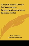 Cover: Caroli Linnaei Oratio de Necessitate Peregrinationum Intra Patriam (1743) - Kessinger Publishing