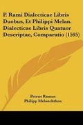 Cover: P. Rami Dialecticae Libris Duobus, Et Philippi Melan. Dialecticae Libris Quatuor Descriptae, Comparatio (1595) - Kessinger Publishing