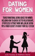Cover: Dating For Women: Transformational Dating Advice For Women Including How To Achieve Better Relationships, Effortlessly Attract More Men, Online Dating Tips & Tinder Secrets To Boost Your Self Esteem - Julie Hussey