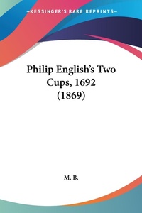 Abbildung von: Philip English's Two Cups, 1692 (1869) - Kessinger Publishing