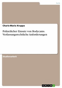 Abbildung von: Polizeilicher Einsatz von Bodycams. Verfassungsrechtliche Anforderungen - GRIN Verlag