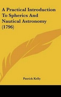 Enlarge image Cover: A Practical Introduction To Spherics And Nautical Astronomy (1796) - Kessinger Publishing