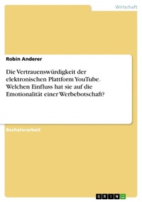 Abbildung von: Die Vertrauenswürdigkeit der elektronischen Plattform YouTube. Welchen Einfluss hat sie auf die Emotionalität einer Werbebotschaft? - GRIN Verlag