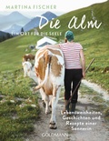Cover: Die Alm - Ein Ort f&uuml;r die Seele - Goldmann