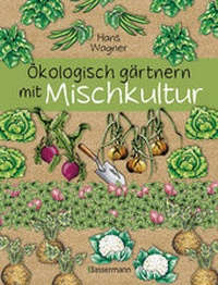 Abbildung von: Ökologisch gärtnern mit Mischkultur. Für einen gesunden und nachhaltigen Garten. Anbau, Aussaat, Ernte ohne Insektengifte und Kunstdünger. Mit Tabellen, welche Pflanzen zueinander passen, sowie die besten Vor- und Nachkulturen - Bassermann