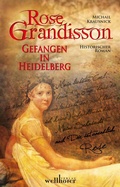 Cover: ROSE GRANDISSON: Gefangen in Heidelberg. Historischer Roman - Wellh&ouml;fer Verlag